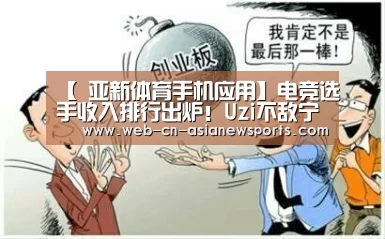【 亚新体育手机应用】电竞选手收入排行出炉!Uzi不敌宁王宝蓝,排名两百开外真的离谱(图1) 亚新体育App下载